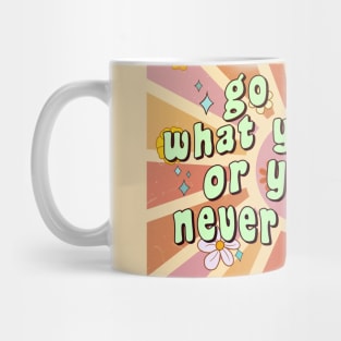 Go After What You Want Or You Will Never Have It Mug